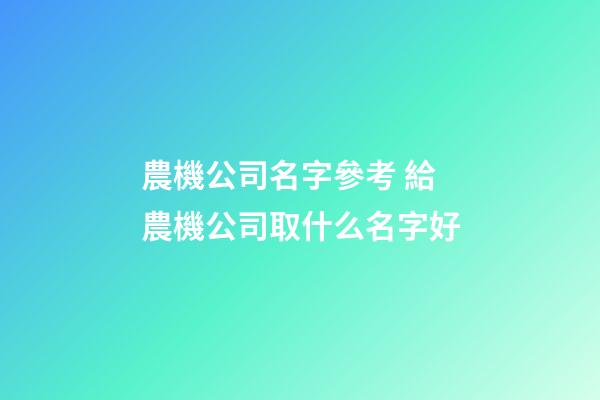 農機公司名字參考 給農機公司取什么名字好